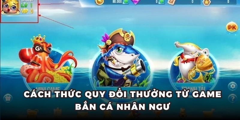 Cách thức quy đổi thưởng từ game bắn cá nhân ngư
