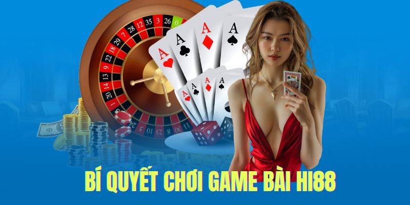Bí quyết chơi game bài tại Hi88 bất bại 