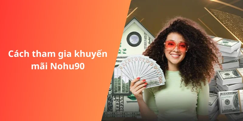 Khuyến Mãi Nohu90 7 Các bước nhận khuyến mãi Nohu90