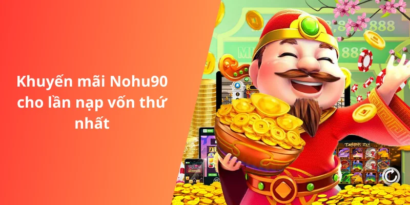 Khuyến Mãi Nohu90 5 Khuyến mãi Nohu90 cho lần nạp vốn thứ nhất
