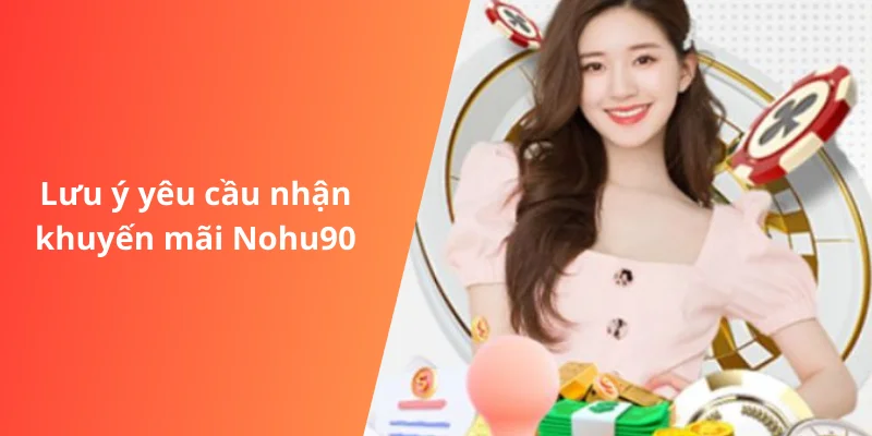 Khuyến Mãi Nohu90 8 Lưu ý yêu cầu nhận khuyến mãi Nohu90