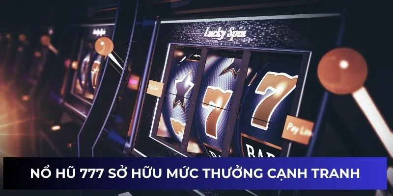 Nỗ hũ 777 sở hữu mức thưởng cạnh tranh
