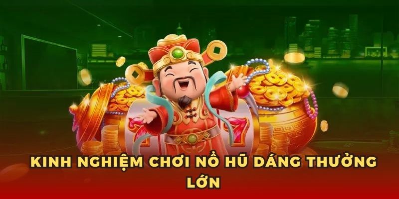 Nổ Hũ Thần Tài - Bí Kíp Trúng Lớn Game Slot Hot Nhất 2025 6 Kinh nghiệm chơi nổ hũ dáng thưởng lớn
