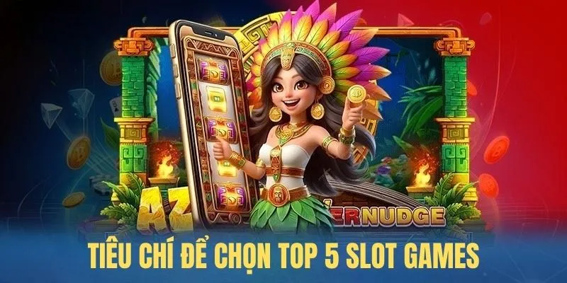 Giới thiệu tiêu chí để chọn top 5 slot games