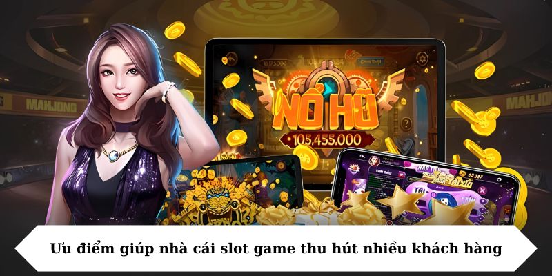Ưu điểm giúp nhà cái slot game thu hút nhiều khách hàng